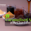 Caramelised Sugar in the Clean Label Era: Key Ingredient for 2026